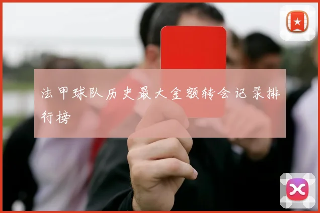 法甲球队历史最大金额转会记录排行榜