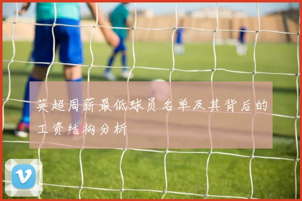 英超周薪最低球员名单及其背后的工资结构分析